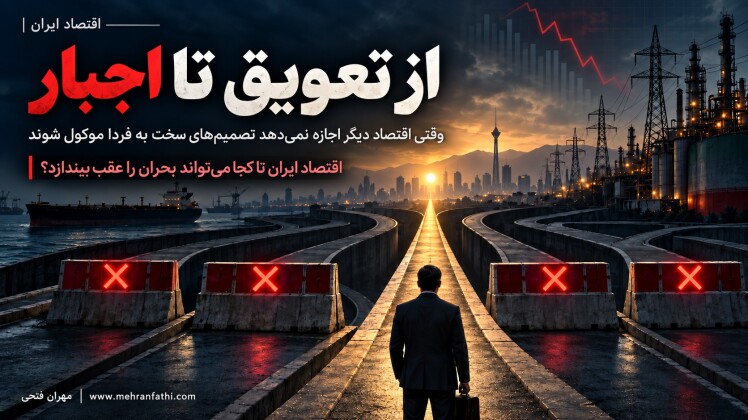 از تعویق تا اجبار؛ چرا اقتصاد ایران دیگر نمی‌تواند بحران را عقب بیندازد؟